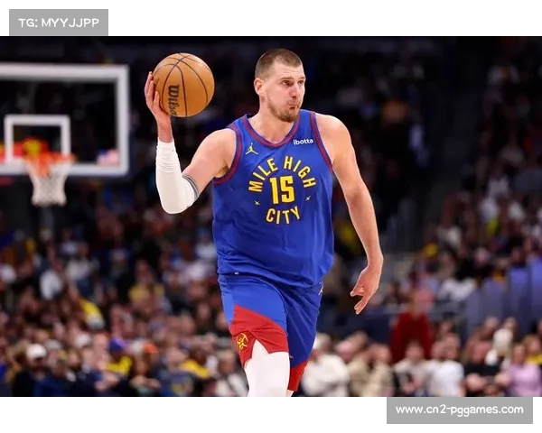 约基奇场均10.8助攻14.4篮板双榜领跑展现全面统治力